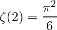 \begin{equation*}\zeta(2)=\frac{\pi^2}{6}\end{equation*}