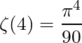 \begin{equation*}\zeta(4)=\frac{\pi^4}{90}\end{equation*}